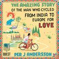Cover Art for B07GXW8QQC, The Amazing Story of the Man Who Cycled from India to Europe for Love by Per J. Andersson