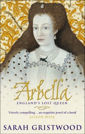 Cover Art for 9780553815214, Arbella: England's Lost Queen by Sarah Gristwood