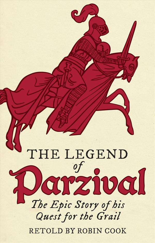 Cover Art for 9781782504962, The Legend of ParzivalThe Epic Story of his Quest for the Grail by Robin Cook