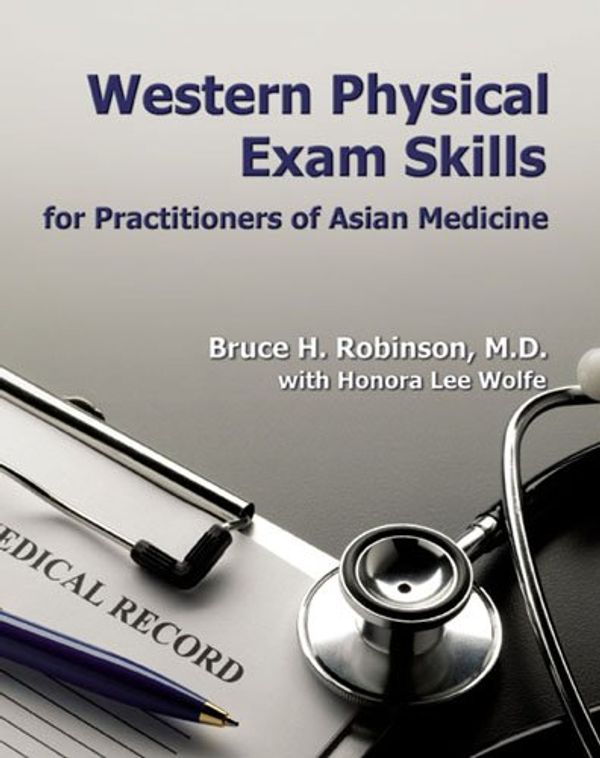 Cover Art for 9781891845482, Western Physical Exam Skills for Practitioners of Asian Medicine by Bruce H. Robinson, Md with Honora Lee Wolfe