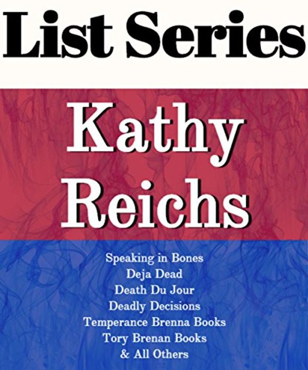 Cover Art for B01APYF000, KATHY REICHS: SERIES READING ORDER: SPEAKING IN BONES, TEMPERANCE BRENNAN BOOKS, TORY BRENNAN BOOKS, BONES NEVER LIE, BONES OF THE LOST, BONES IN HER POCKET BY KATHY REICHS by List Series