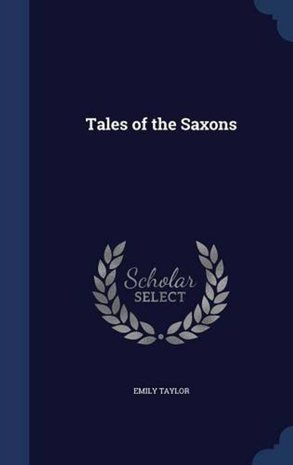 Cover Art for 9781298975447, Tales of the Saxons by Emily Taylor