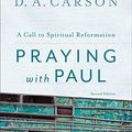 Cover Art for B00QKREOO0, Praying with Paul: A Call to Spiritual Reformation by D. A. Carson