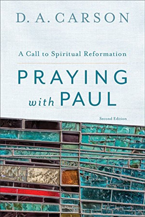 Cover Art for B00QKREOO0, Praying with Paul: A Call to Spiritual Reformation by D. A. Carson