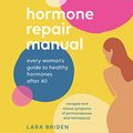 Cover Art for B09H3FKYZD, Hormone Repair Manual: Every Woman's Guide to Healthy Hormones After 40 by Lara Briden
