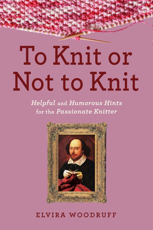 Cover Art for 9781629143040, To Knit or Not to Knit: Helpful and Humorous Hints for the Passionate Knitter by Elvira Woodruff