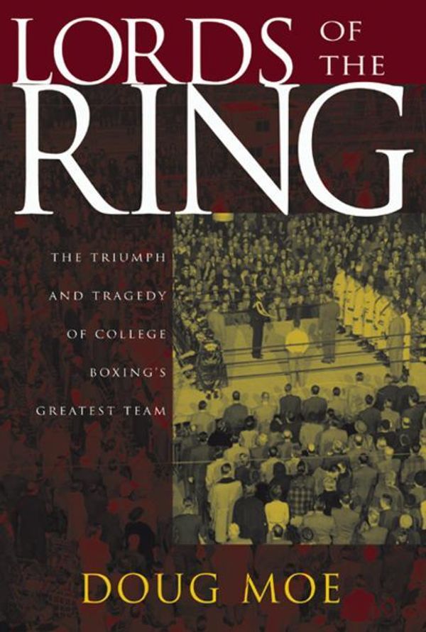 Cover Art for 9780299204235, Lords of the Ring: The Triumph and Tragedy of College Boxing's Greatest Team by Doug Moe