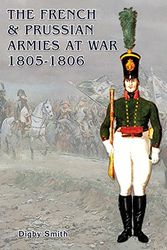 Cover Art for 9781858187303, THE FRENCH & PRUSSIAN ARMIES AT WAR 1805-1806 by Digby Smith