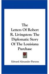 Cover Art for 9781161637410, The Letters Of Robert R. Livingston: The Diplomatic Story Of The Louisiana Purchase by Edward Alexander Parsons