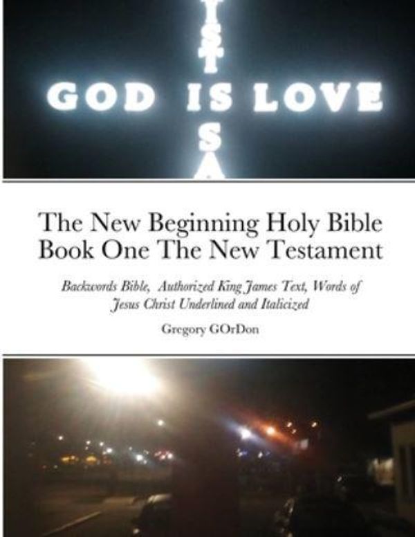 Cover Art for 9781716670299, The New Beginning Holy Bible Book One The New Testament: Backwords Bible, Authorized King James Text, Words of Jesus Christ Underlined and Italicized by Gregory Gordon