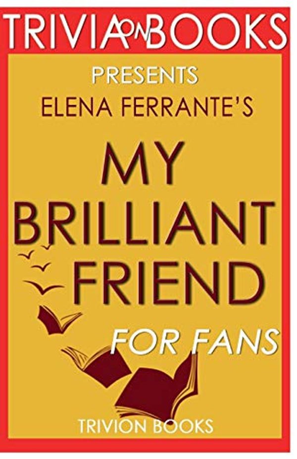 Cover Art for 9781681012919, Trivia-On-Books My Brilliant Friend by Elena Ferrante by Trivion Books