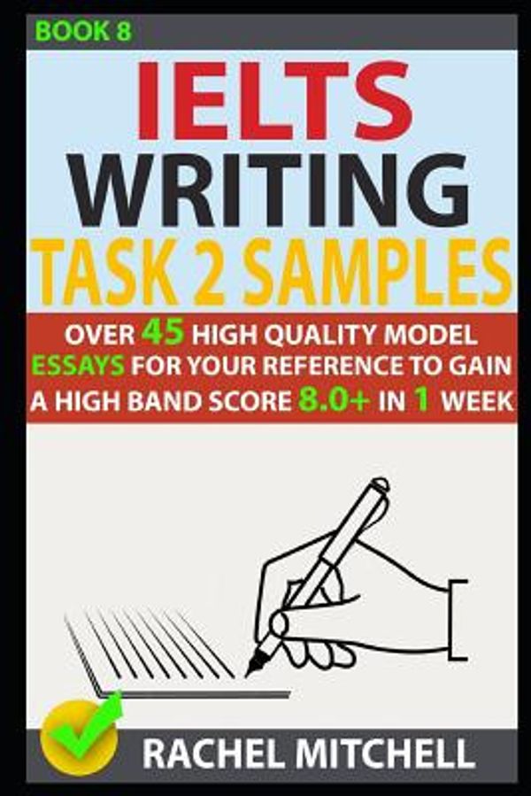 Cover Art for 9781973253426, Ielts Writing Task 2 Samples: Over 45 High-Quality Model Essays for Your Reference to Gain a High Band Score 8.0+ In 1 Week (Book 8) by Rachel Mitchell