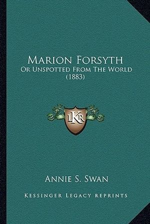 Cover Art for 9781165467341, Marion Forsyth: Or Unspotted from the World (1883) by Annie S. Swan