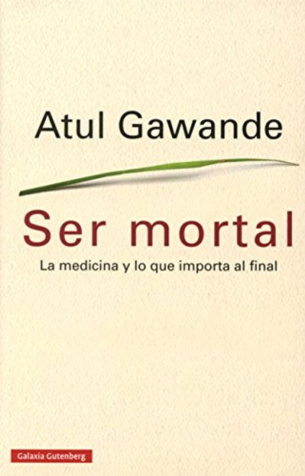 Cover Art for 9788416252473, Ser mortal : la medicina y lo que importa al final by Gawande, Atul