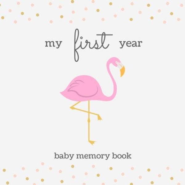 Cover Art for 9781978286320, My First Year Baby Memory Book: SOFTBACK Baby Memory and Keepsake Book; Cute Gold and Pink Flamingo Baby Girl Memory Book, Baby Shower Gift Book, New ... Frames; Baby Keepsake Journal, New Mom Gift by Calpine Memory Books
