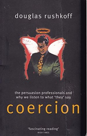 Cover Art for 9780751530308, Coercion: The Professional Persuaders and Why We Listen by Douglas Rushkoff