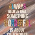 Cover Art for 9781979194457, Always believe that something wonderful is   about to happen: Motivational Positive Inspirational Quote   Bullet Journal Dot Grid l Notebook (8" x ... Motivational Quote Journal   notebook series) by Candyforest Bullet Journal