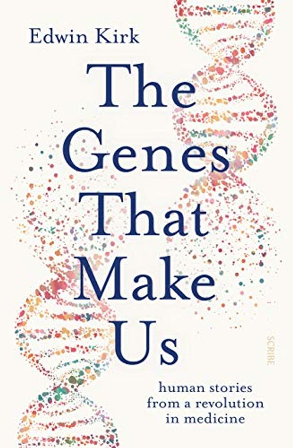 Cover Art for B087SCFYXJ, The Genes That Make Us: human stories from a revolution in medicine by Edwin Kirk
