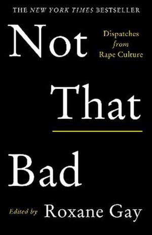 Cover Art for 9781911630111, Not That Bad: Dispatches from Rape Culture by Roxane Gay