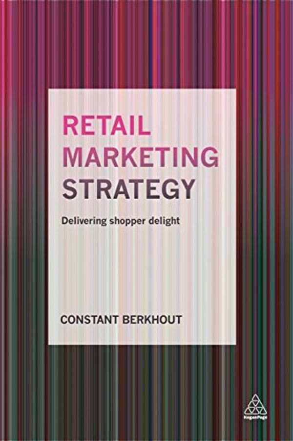 Cover Art for 9780749476915, Retail Marketing StrategyDelivering Shopper Delight by Constant Berkhout
