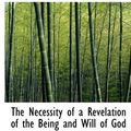 Cover Art for 9780554895154, The Necessity of a Revelation of the Being and Will of God by Dr Andrew Norman