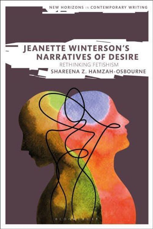 Cover Art for 9781350178038, Jeanette Winterson's Narratives of Desire: Rethinking Fetishism (New Horizons in Contemporary Writing) by Hamzah, Shareena Z.