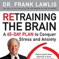 Cover Art for 8601405719478, Retraining the Brain: A 45-Day Plan to Conquer Stress and Anxiety by Frank Lawlis