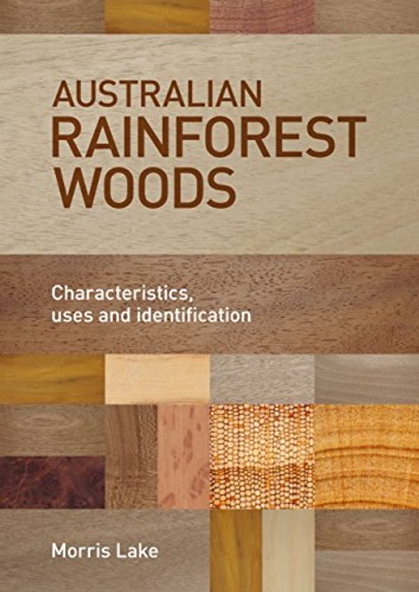 Cover Art for B00Y7PAV2Q, Australian Rainforest Woods: Characteristics, Uses and Identification by Morris Lake