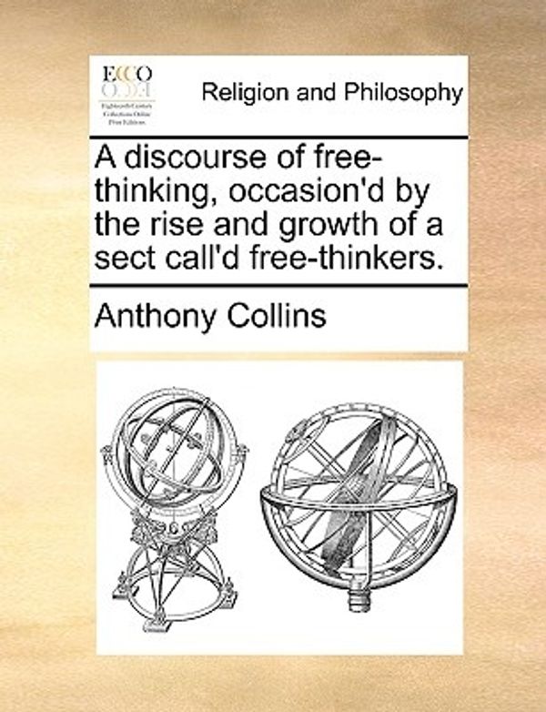 Cover Art for 9781170561478, A Discourse of Free-Thinking, Occasion'd by the Rise and Growth of a Sect Call'd Free-Thinkers. by Anthony Collins