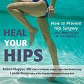 Cover Art for 9781630267568, Heal Your Hips, Second Edition: How to Prevent Hip Surgery and What to Do If You Need It by Huey, Lynda, Klapper M.D., Robert