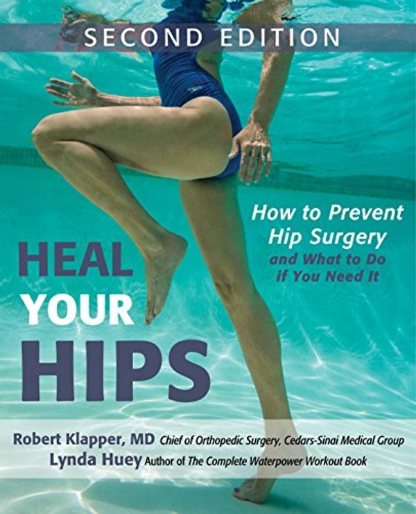 Cover Art for 9781630267568, Heal Your Hips, Second Edition: How to Prevent Hip Surgery and What to Do If You Need It by Huey, Lynda, Klapper M.D., Robert