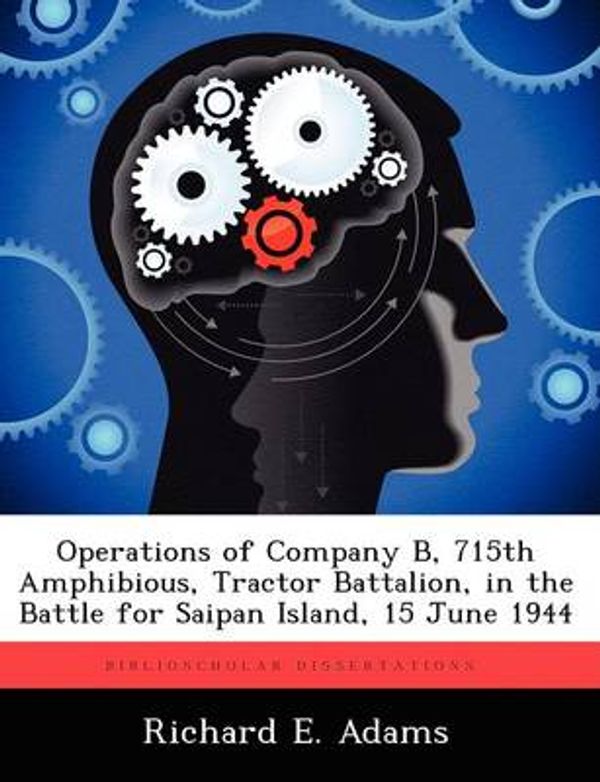Cover Art for 9781249277422, Operations of Company B, 715th Amphibious, Tractor Battalion, in the Battle for Saipan Island, 15 June 1944 by Richard E Adams