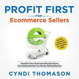 Cover Art for B07MG8QHFL, Profit First for Ecommerce Sellers: Transform Your Ecommerce Business from a Cash-Eating Monster to a Money-Making Machine by Cyndi Thomason