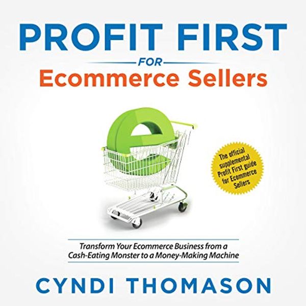 Cover Art for B07MG8QHFL, Profit First for Ecommerce Sellers: Transform Your Ecommerce Business from a Cash-Eating Monster to a Money-Making Machine by Cyndi Thomason