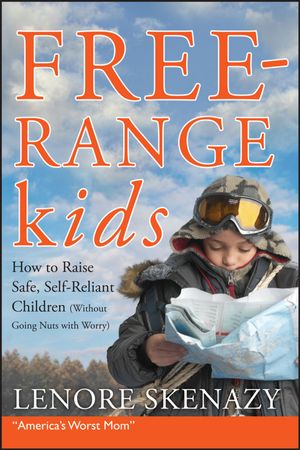 Cover Art for 9780470497968, Free-Range Kids, How to Raise Safe, Self-Reliant Children (Without Going Nuts with Worry) by Lenore Skenazy