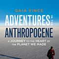 Cover Art for 9781571319289, Adventures in the Anthropocene: A Journey to the Heart of the Planet We Made by Gaia Vince