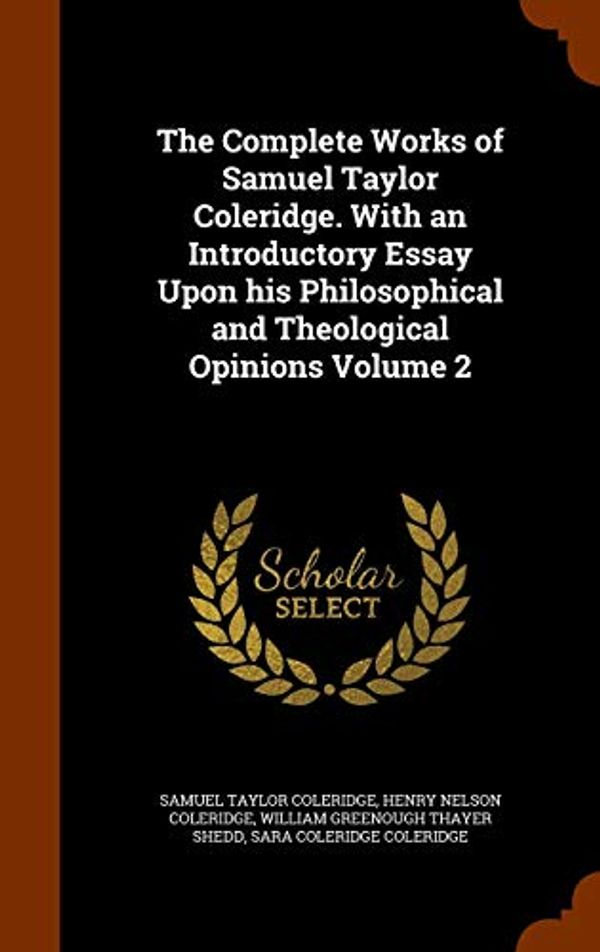 Cover Art for 9781346170077, The Complete Works of Samuel Taylor Coleridge. with an Introductory Essay Upon His Philosophical and Theological Opinions Volume 2 by Samuel Taylor Coleridge, Henry Nelson Coleridge, William Greenough Thayer Shedd