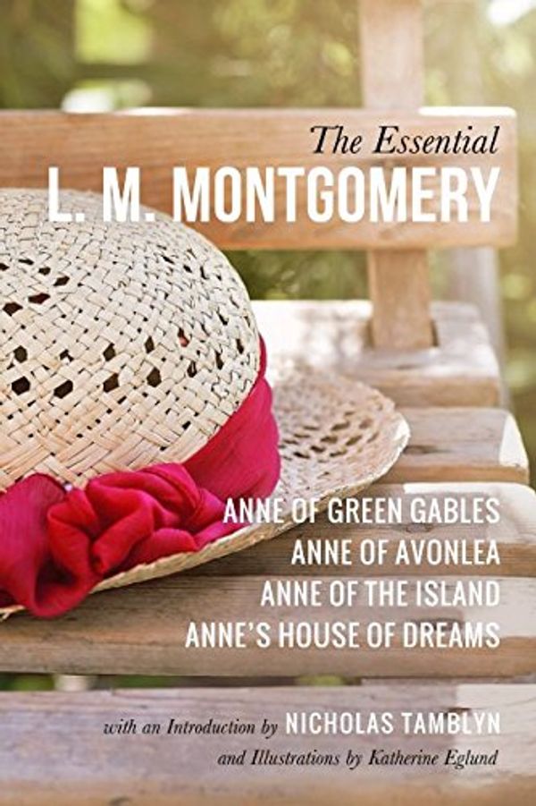 Cover Art for 9781521335017, The Essential L. M. Montgomery: Anne of Green Gables, Anne of Avonlea, Anne of the Island, and Anne's House of Dreams with an Introduction by Nicholas Tamblyn, and Illustrations by Katherine Eglund by L. M. Montgomery