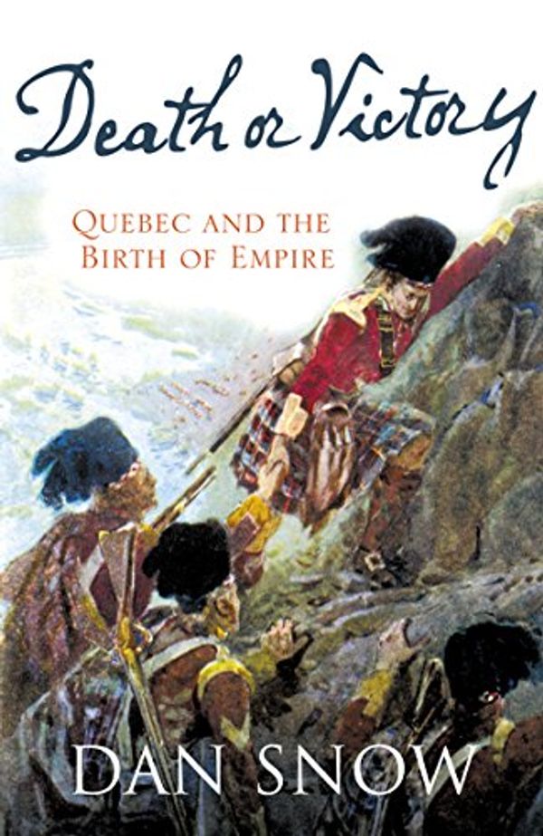 Cover Art for B002TU1QFW, Death or Victory: The Battle for Quebec and the Birth of Empire by Dan Snow