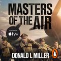 Cover Art for 9781473586581, Masters of the Air: How The Bomber Boys Broke Down the Nazi War Machine by Donald L. Miller