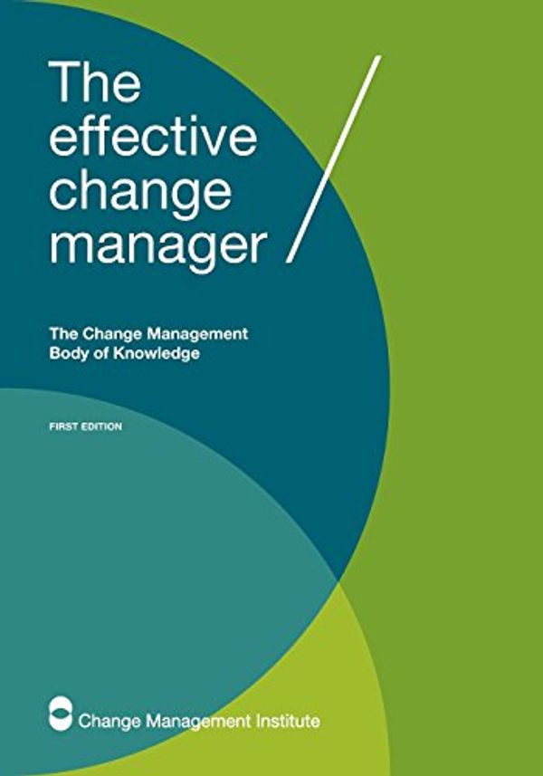 Cover Art for 9781925171020, The Effective Change Manager: The Change Management Body of Knowledge by The Change Management Institute