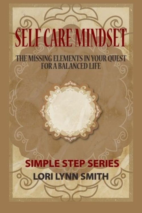 Cover Art for B01FIXRSV2, Self Care Mindset: The Missing Elements in Your Quest for a Balanced Life. (Simple Steps) (Volume 1) by Lori Lynn Smith (2015-10-01) by Lori Lynn Smith