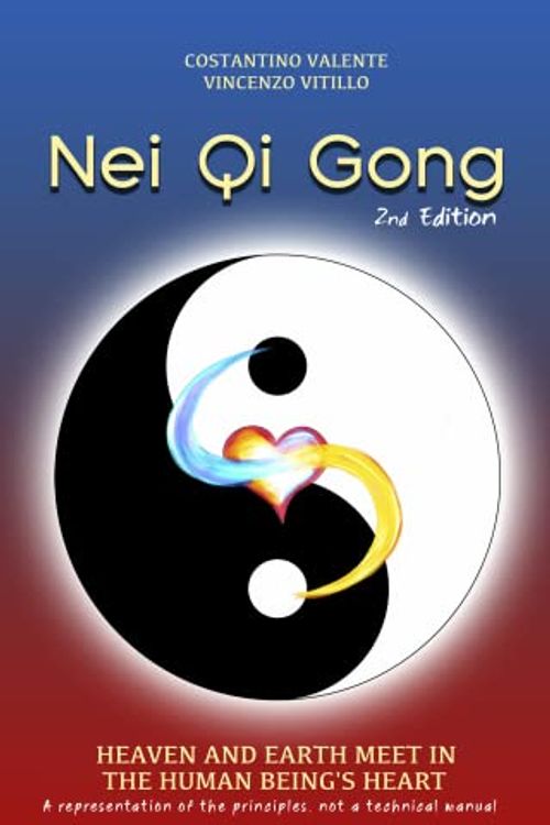 Cover Art for B0BYTKK7ZZ, Nei Qi Gong: Heaven and Earth meet in the human being's Heart by Valente, Costantino, Vitillo, Vincenzo
