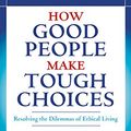 Cover Art for 9780688175900, How Good People Make Tough Choices Resolving the Dilemmas of Ethical Living by Rushworth M. Kidder