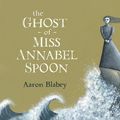 Cover Art for 9780857975546, UK Ghost of Miss Annabel Spoon eFL (eBook) by Aaron Blabey