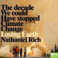 Cover Art for 9781529020052, Losing Earth: The Decade We Could Have Stopped Climate Change by Nathaniel Rich