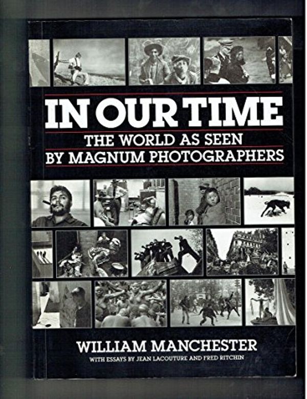Cover Art for 9780233988221, In Our Time: World as Seen by " Magnum " Photographers by William Manchester, Jean Lacouture, Fred Ritchin, Magnum Photos