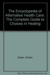 Cover Art for 9780749910716, THE ENCYCLOPEDIA OF ALTERNATIVE HEALTH CARE: COMPLETE GUIDE TO CHOICES IN HEALING by KRISTIN OLSEN