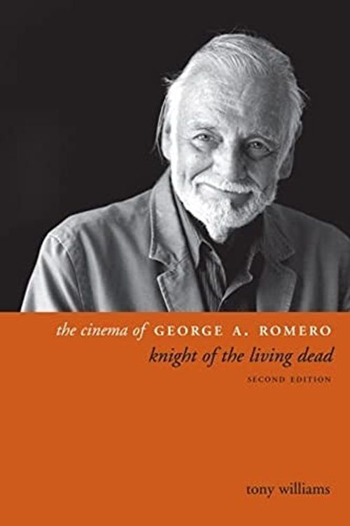 Cover Art for 9780231173544, The Cinema of George A. Romero: Knight of the Living Dead (Directors' Cuts) by Tony Williams
