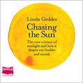 Cover Art for B07RM9HQ93, Chasing the Sun: The New Science of Sunlight and How it Shapes Our Bodies and Minds by Linda Geddes